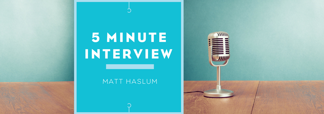 5 Minute Interview with Matt Haslum